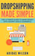 Dropshipping Made Simple - The Ultimate Guide To Make Money With Shopify And E-Commerce