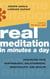 Real Meditation in Minutes a Day - Enhancing Your Performance, Relationships, Spirituality, and Health