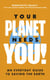 Your Planet Needs You!: An everyday guide to saving the earth