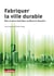 Fabriquer la ville durable - Mise en  uvre technique, juridique et financière