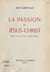 La passion de Jésus-Christ - Drame en trois actes et douze tableaux