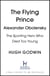 The Flying Prince: Alexander Obolensky: The Rugby Hero Who Died Too Young - The Sunday Times Rugby Book of the Year Winner 2022