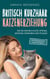 Britisch Kurzhaar Katzenerziehung - Wie Sie Ihre BKH Katze optimal erziehen, ernähren und pflegen - inkl. Rasseportrait und Praxistipps