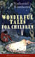 Nathaniel Hawthorne's Wonderful Tales for Children (Illustrated Unabridged Edition) - Captivating Stories of Epic Heroes and Heroines from the Renowned American Author of "The Scarlet Letter" and "The House of Seven Gables"