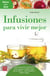 Infusiones para vivir mejor - Aproveche todo el potencial de las plantas curativas para aliviar dolores, enfermedades y sentirse mejor