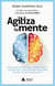 Agiliza tu mente - Inteligencia emocional, neurociencia, y mucho más, para mejorar tu calidad de vida y vivirla con sentido
