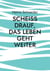 Scheiß drauf, das Leben geht weiter - Aus den Erinnerungen eines Kriegskindes