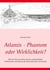 Atlantis - Phantom oder Wirklichkeit? - Wie ein Text aus dem vierten vorchristlichen Jahrhundert noch heute die Wissenschaft in Atem hält