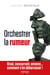 Orchestrer la rumeur - Rival, concurrent, ennemi... comment s'en débarrasser.