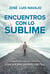 Encuentros con lo sublime: Imposible ser el mismo tras un encuentro con Él / Encounters with the Divine: Its impossible - Imposible ser el mismo tras un encuentro con Él