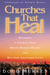 Churches That Heal - Becoming a Chruch That Mends Broken Hearts and Restores Shattered Lives