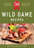 The 50 Best Wild Game Recipes - Tasty, fresh, and easy to make!