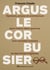 Argus Le Corbusier : Opinions, presse et architecture dans l'entre-deux-guerres. Une comédie humaine en des temps tragiques