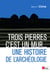 Trois pierres, c'est un mur... une histoire de l'archéologie