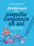 Autothérapie pour prendre confiance en soi : 8 consultations pour apprendre à m'aimer
