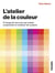 L'atelier de la couleur : A l'usage de tous ceux qui veulent