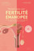 Fertilité émancipée : Une vision globale de la fertilité féminine et masculine, où médecine et physiologie se complètent