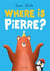 Where is Pierre? : A dazzlingly sweet and funny penguin adventure!