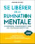 Se libérer de la rumination mentale : Comprendre, transformer et agir sur vos pensées répétitives