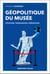 Géopolitique des musées : Pouvoir, persuasion, prédation