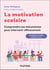 La motivation scolaire : comprendre ses mécanismes pour intervenir efficacement : Des outils et leviers expérimentés en classe