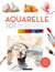 Aquarelle : 101 techniques pour apprendre et progresser