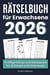 Rätselbuch für Erwachsene 2026 - Knifflige Rätsel und Denkspiele für Zuhause & Unterwegs : Stundenlanger Rätselspaß mit Wortsuchrätsel, Sudoku, Gitterrätsel und vielem mehr