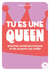 Tu es une queen : Boostez votre motivation et rien ne pourra vous arrêter