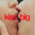 Kiss Big