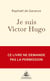 Je suis Victor Hugo : Je n'ai demandé la place. Je l'ai prise.