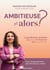 Ambitieuse, et alors ? Le guide pour prendre sa place et incarner son leadership, pour l'empowerment des femmes au travail