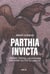 Parthia invicta : L'empire Parthe l'adversaire que n'a pas su vaincre