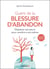 Guérir de la blessure d'abandon : Dépasser ses peurs pour renaître à soi-même