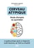 Cerveau atypique : Mode d'emploi au quotidien - Le guide pratique après un diagnostic tardif d'autisme, de TDAH ou d'AuDHD