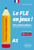 Français langue étrangère. Le FLE en jeux ! niveau A1 : 108 activités ludiques pour apprendre et réviser le français