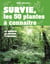 Survie, les 50 plantes à connaître : Se nourrir, se soigner, fabriquer