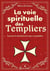 La voie spirituelle des Templiers : Incarner la chevalerie du coeur au quotidien