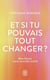 Et si tu pouvais tout changer ? : Manifestez votre nouvelle réalité