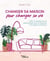 Changer sa maison pour changer sa vie : Créer un espace de vie épanouissant avec le feng shui et la pleine conscience