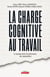 La charge cognitive au travail : Le nouveau levier de performance des organisations