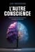 L'autre conscience : Penser la conscience humaine, animale et artificielle