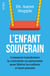 L'enfant souverain - Comment transformer la contrainte en autonomie pour libérer les parents et leurs enfants