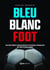 Bleu Blanc Foot : Les histoires fabuleuses du football français de 1930 à nos jours