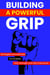 Building a Powerful Grip: Strategies and Exercises to Increase Grip Strength and Grip Endurance