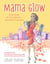 Mama Glow - A Hip Guide to Your Fabulous Abundant Pregnancy