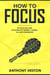 How to Focus: This Book Includes - Photographic Memory, Laziness, Overthinking and 10X - Fastlane to Success