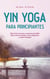 Yin Yoga para principiantes Ejercicios suaves y asanas sencillas para menos estrés, más relajación y salud integral