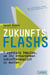Zukunftsflashs - 7 radikale Impulse, um Ihr Unternehmen zukunftstauglich zu machen