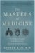 The Masters of Medicine - Our Greatest Triumphs in the Race to Cure Humanity's Deadliest Diseases