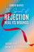 The Spirit of Rejection: Heal its Wounds, Restore your Self-Esteem and Move on to Promotion